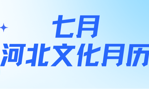 七月河北文化月历来啦！这波活动太顶了，速码！