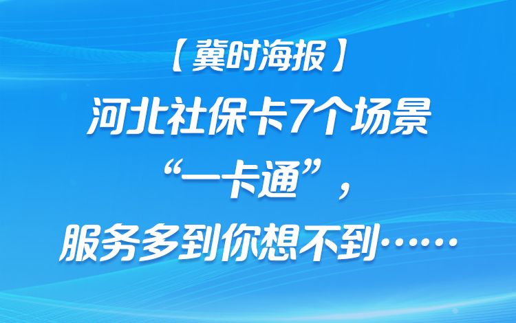 【冀时海报】河北社保卡7个场景“一卡通”，服务多到你想不到……
